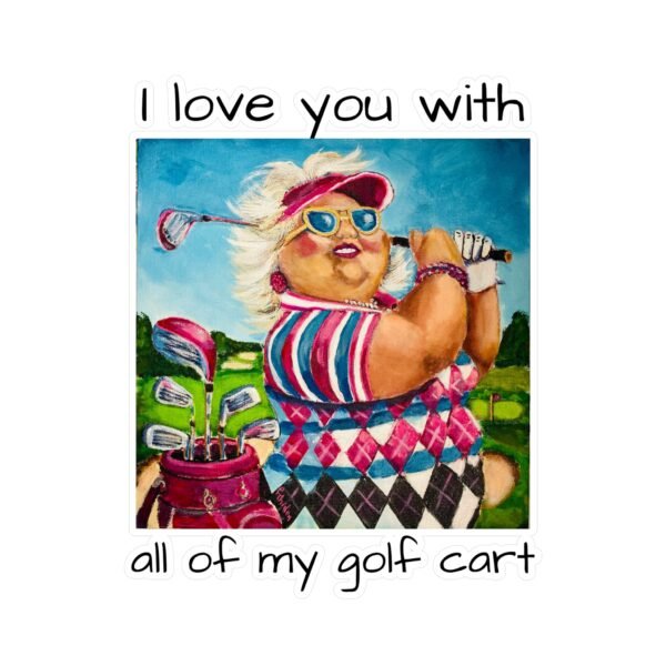 Gallivanting Gurt - Golfer Kiss-Cut Vinyl Decal - I love you with all my Golf Cart. - Image 8