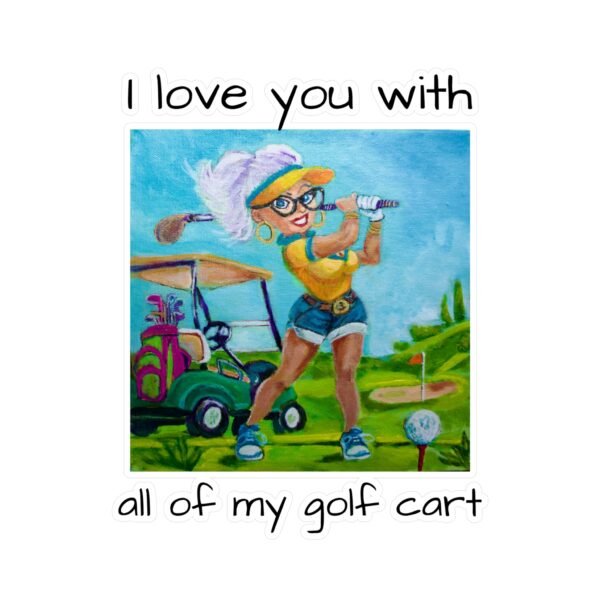 Golfer Kiss-Cut Vinyl Decal - I love you with all my Golf Cart. - Image 8