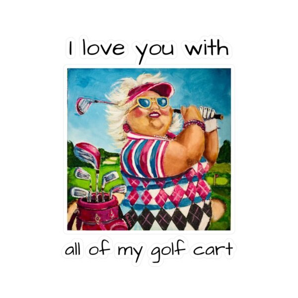 Gallivanting Gurt - Golfer Kiss-Cut Vinyl Decal - I love you with all my Golf Cart. - Image 4