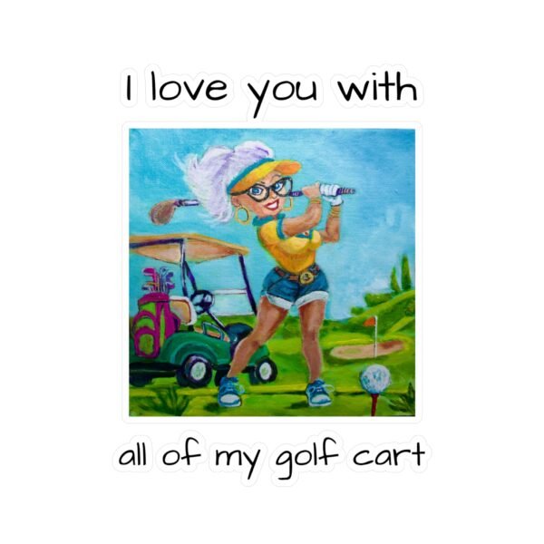 Golfer Kiss-Cut Vinyl Decal - I love you with all my Golf Cart. - Image 4