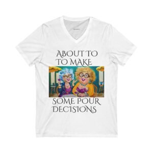 Funny V-Neck Tee - "About to Make Some Pour Decisions"