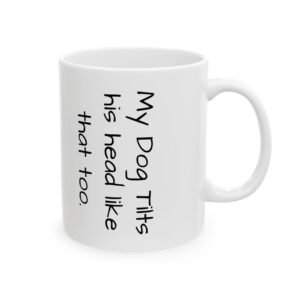 Dog Mug - My Dog tilts his head like that too