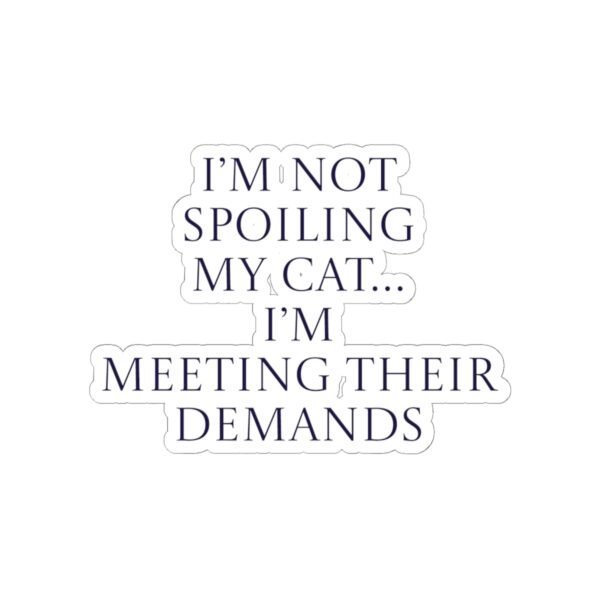 Sticker - I’m not spoiling my cat…I’m meeting their demands Funny Quote - Image 10