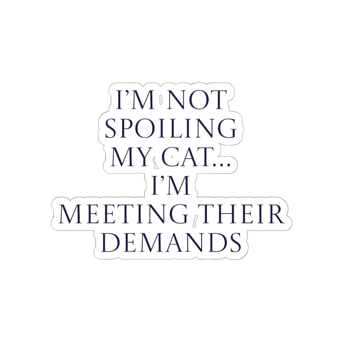 Sticker - I’m not spoiling my cat…I’m meeting their demands Funny Quote - Image 10