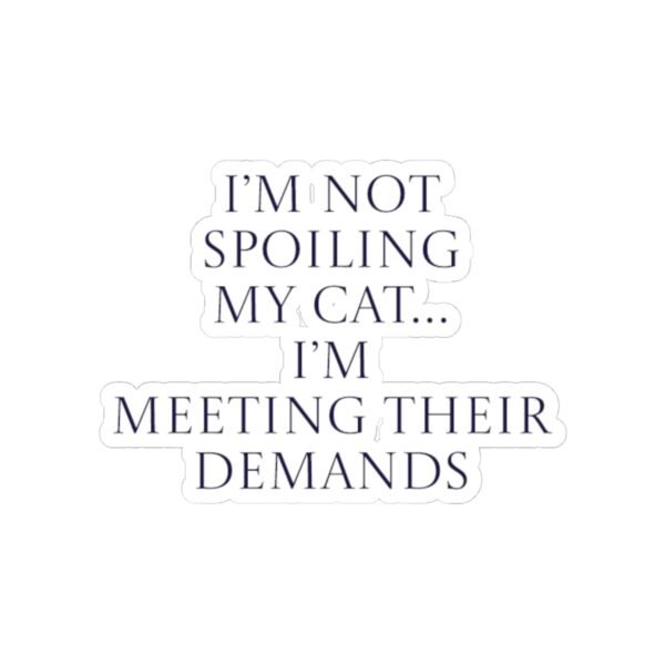 Sticker - I’m not spoiling my cat…I’m meeting their demands Funny Quote - Image 4