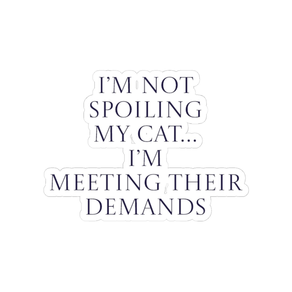 Sticker - I’m not spoiling my cat…I’m meeting their demands Funny Quote - Image 4