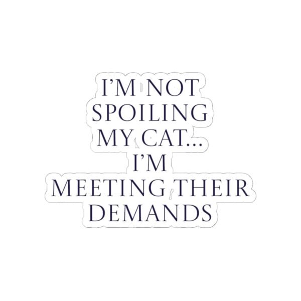Sticker - I’m not spoiling my cat…I’m meeting their demands Funny Quote