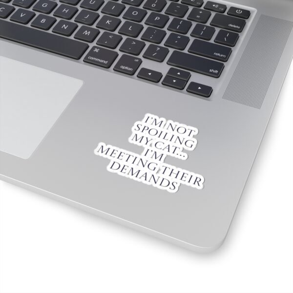 Sticker - I’m not spoiling my cat…I’m meeting their demands Funny Quote - Image 2